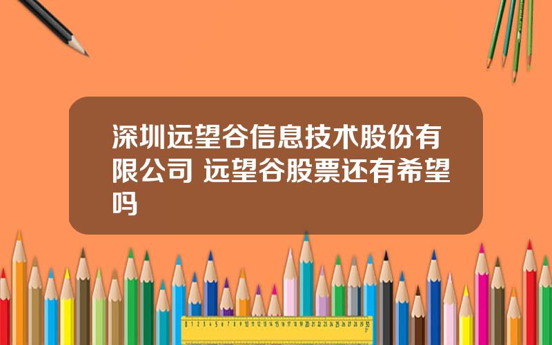 深圳远望谷信息技术股份有限公司 远望谷股票还有希望吗